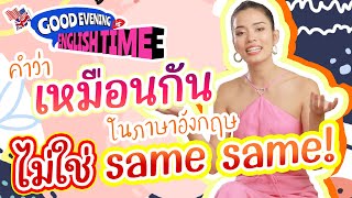 เหมือนกัน ในภาษาอังกฤษ ไม่ใช่ same same!! l Good evening English time