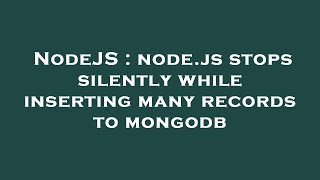 NodeJS : node.js stops silently while inserting many records to mongodb