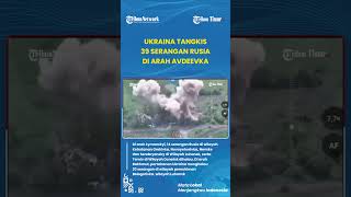 PERTAHANAN UKRAINA, Pasukan Zelenskiy Klaim Halau 39 Serangan Rusia Arah Avdeevsky