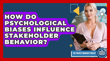 How Do Psychological Biases Influence Stakeholder Behavior? - The Project Manager Toolkit