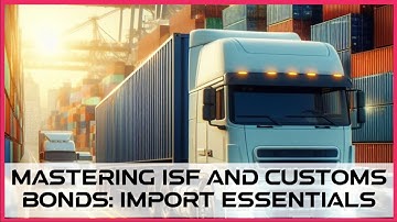 Mastering ISF and Customs Bonds: Import Essentials