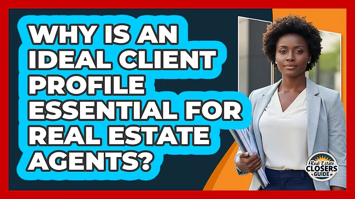 Why Is An Ideal Client Profile Essential For Real Estate Agents? - Real Estate Closers Guide