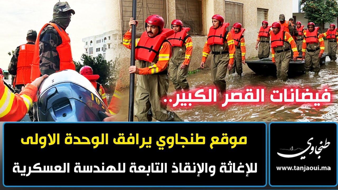 فيضانات القصر الكبير .. موقع طنجاوي يرافق الوحدة الاولى للإغاثة والإنقاذ التابعة للهندسة العسكرية
