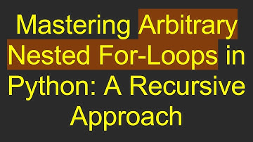 Mastering Arbitrary Nested For-Loops in Python: A Recursive Approach