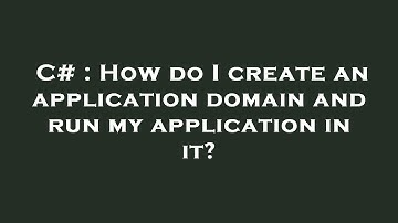 C# : How do I create an application domain and run my application in it?