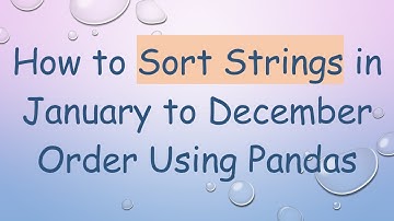 How to Sort Strings in January to December Order Using Pandas
