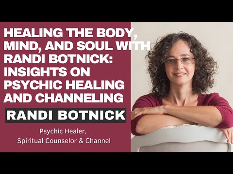 Healing The Body, Mind, And Soul With Randi Botnick: Insights On Psychic Healing And Channeling