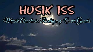 Husik Iss-Musik Anastacio Rodriguez~Cover Gunda (Musik Video Lirik)