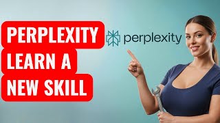 How to Use Perplexity AI for Learning a New Skill