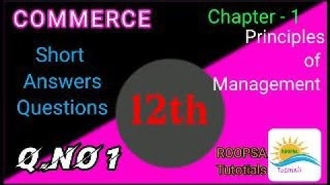 VIDEO 1:III : 1- 12TH -COMMERCE - CHAPTER -1 - PRINCIPLES OF MANAGEMENT - SHORT QUESTION NO: 1