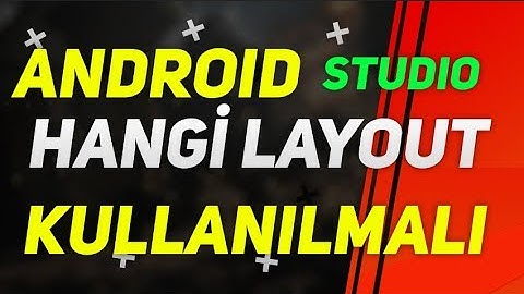 5.DERS  HANGİ LAYOUT KULLANILMALI -LAYOUTLAR DERSİ ANDROİD STUDİO PROGRAMLAMA EĞİTİM SERİSİ