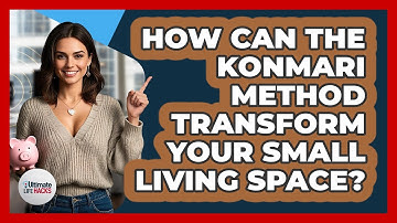 How Can The KonMari Method Transform Your Small Living Space? - Ultimate Life Hacks