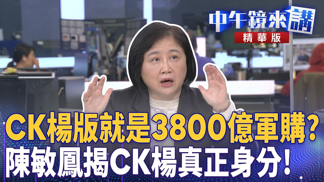 CK楊版就是3800億軍購？　陳敏鳳揭CK楊真正身分！｜林俊宏 陳敏鳳 許維智 苗博雅｜陳園淳｜【#中午鏡來講】20260306