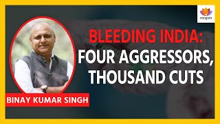 Bleeding India: Four Aggressors Orchestrating Thousand Cuts Against Bharat | Binay Kumar Singh