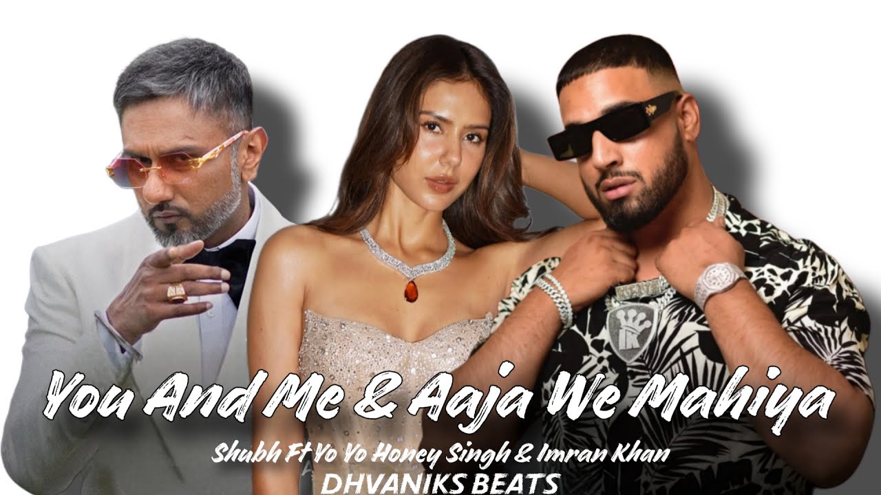 You And Me & Aaja We Mahiya - Shubh Ft. Yo Yo Honey Singh & Imran Khan (Music Video) Dhvaniks Beats