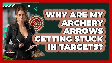 Why Are My Archery Arrows Getting Stuck In Targets? - The Marksman