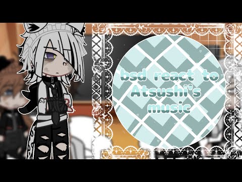 🐾🦴 - bsd react to Atsushi's music [] skk, sskk [] Wip 1