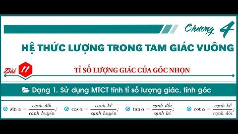 Bài 11. Tỉ số lượng giác của góc nhọn. Dạng 1: Sử dụng máy tính cầm tay tính tỉ số lượng giác, góc