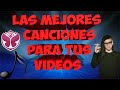 ¡LAS MEJORES CANCIONES PARA TUS VIDEOS!