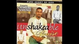 EVANG. CHIMERE NWENU - UNSHAKEABLE PRAISE ALBUM VOL 1