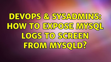 DevOps & SysAdmins: How to expose MySQL logs to screen from mysqld?