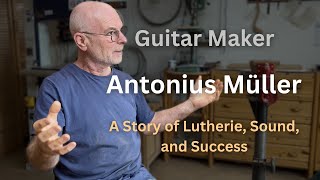 Guitar Maker Antonius Müller: A Story of Lutherie, Sound, and Success