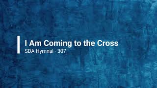 307 β I Am Coming to the Cross