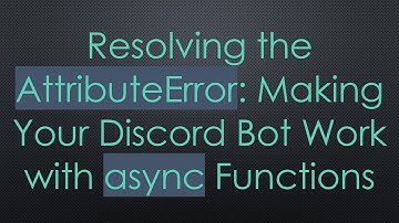Resolving the AttributeError: Making Your Discord Bot Work with async Functions