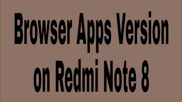 How to check Browser apps version on redmi note 8