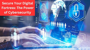 Secure Your Digital Fortress: The Power of Cybersecurity