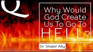 Qa Why Would God Create Us To Go To Hell? Dr Shabir Ally
