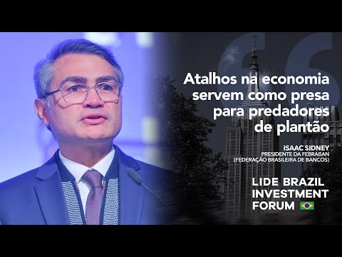 LIDE BRAZIL INVESTMENT FORUM: Isaac Sidney: "Atalhos na economia servem como presa para predadores"