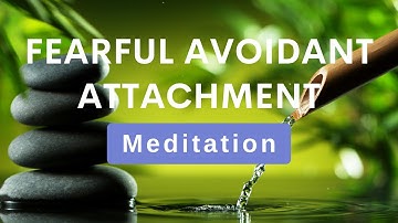 Meditation for Fearful Avoidant Attachment