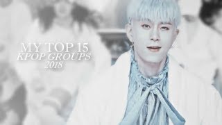 ►MY TOP 15 KPOP GROUPS | 2018