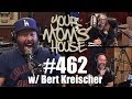 Your Mom's House Podcast - Ep. 462 w/ Bert Kreischer