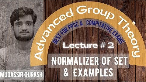 Examples of Normalizer | Advanced Group Theory | Lecture 2