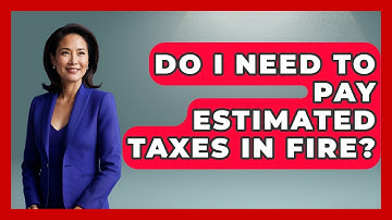 Do I Need To Pay Estimated Taxes In FIRE? - Your Guide to Budgeting