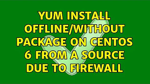yum install offline/without package on Centos 6 from a source due to firewall (2 Solutions!!)