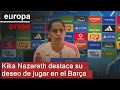 Kika Nazareth: "Estoy en el FC Barcelona para poder jugar este tipo de partidos"