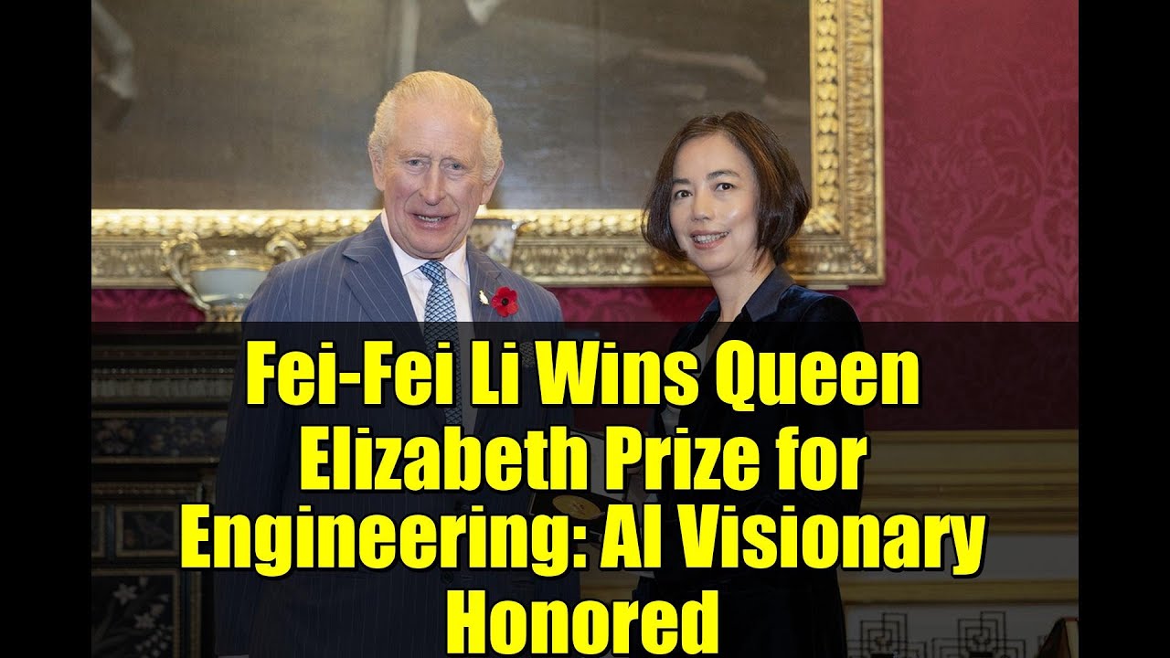 Fei-Fei Li Wins Queen Elizabeth Prize for Engineering: AI Visionary Honored