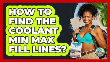 How To Find The Coolant MIN MAX Fill Lines?