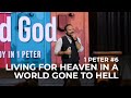 1st Peter #6 - Living for Heaven in a World Gone to Hell