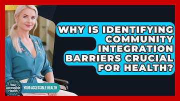 Why Is Identifying Community Integration Barriers Crucial For Health? - Your Accessible Health