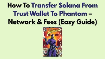 How To Transfer Solana From Trust Wallet To Phantom – Network & Fees (Easy Guide)