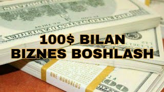 100$ BILAN BIZNES BOSHLASH