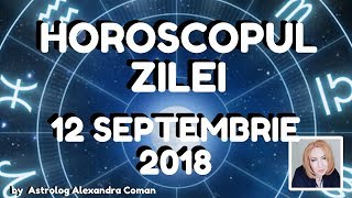 HOROSCOPUL ZILEI ~ 12 SEPTEMBRIE 2018 ~ by Astrolog Alexandra Coman