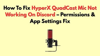 How To Fix HyperX QuadCast Mic Not Working On Discord – Permissions & App Settings Fix