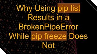 Why Using pip list Results in a BrokenPipeError While pip freeze Does Not
