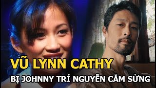 Vũ Lynn Cathy: Bị Johnny Trí Nguyễn cắm sừng, tố Ngô Thanh Vân ‘tiểu tam’ và cuộc sống kín tiếng