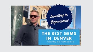 Investing in Experiences: The Best Gems in Denver (according to a financial advisor)